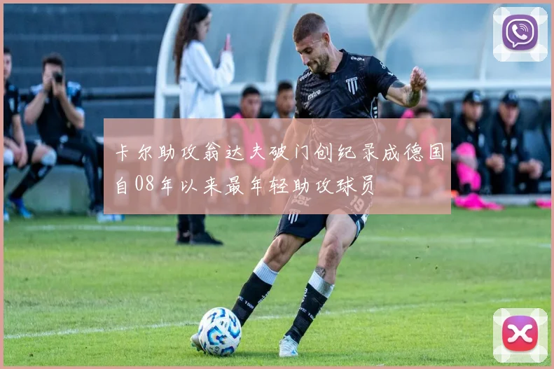 卡尔助攻翁达夫破门创纪录成德国自08年以来最年轻助攻球员
