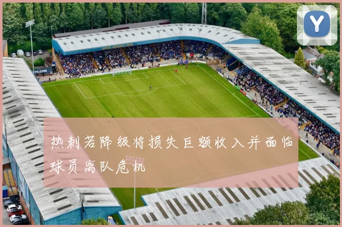 热刺若降级将损失巨额收入并面临球员离队危机